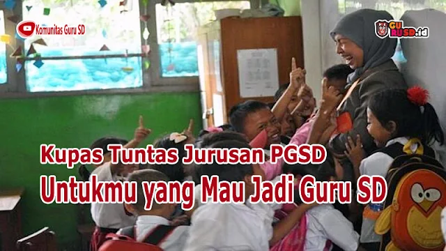 Kupas Tuntas Jurusan PGSD, Untukmu yang Mau Jadi Guru SD