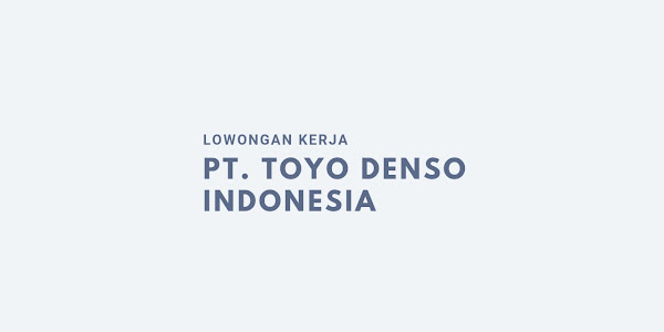 Lowongan kerja PT Toyo Denso Indonesia 2023