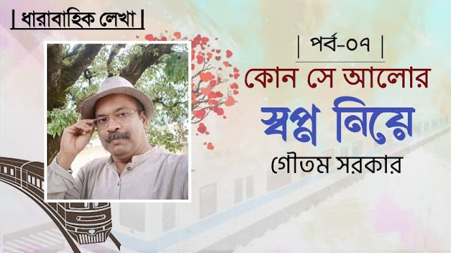 কোন সে আলোর স্বপ্ন নিয়ে: ৭ম পর্ব