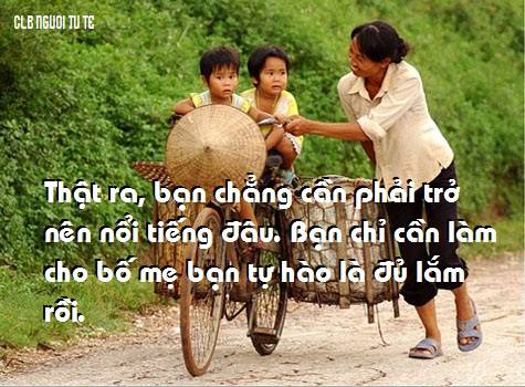 bạn không cần phải nổi tiếng đâu, bạn chỉ cần làm cho bố mẹ  bạn tự hào là được rồi