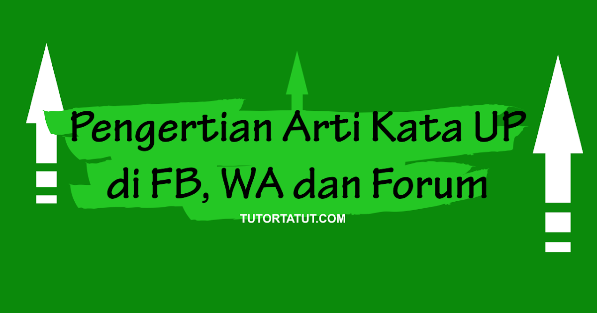  Pengertian  Arti  Kata  UP di FB WA dan Forum Tutor Tatut