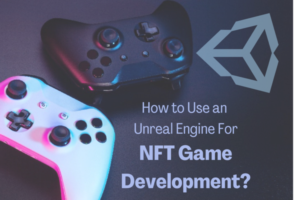 How to Use an Unreal Engine for NFT Game Development?