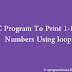 C Program To Print Numbers From 1 To 10 Using Loop