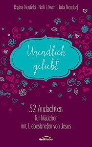 Unendlich geliebt: 52 Andachten für Mädchen mit Liebesbriefen von Jesus