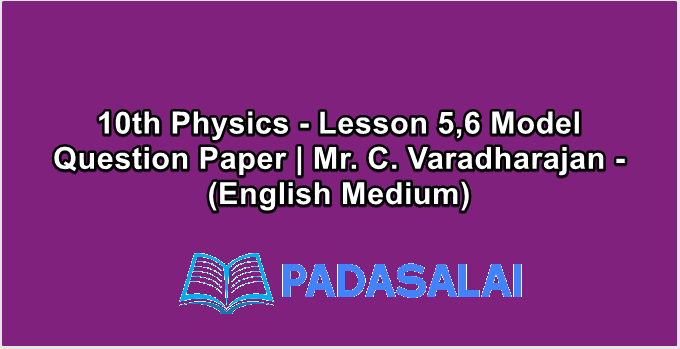 10th Physics - Lesson 5,6 Model Question Paper | Mr. C. Varadharajan - (English Medium)