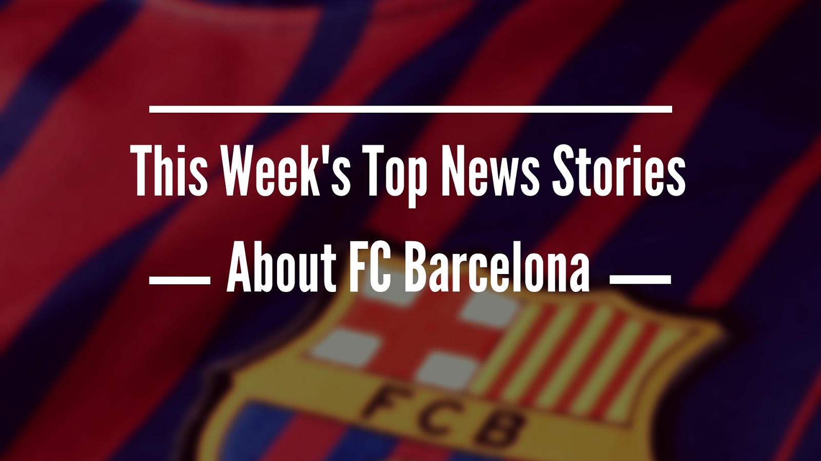 This Week's Top News Stories About FC Barcelona #FCBarcelona #Barca