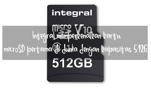 Integral Memperkenalkan Kartu Microsd Pertama Di Dunia Dengan Kapasitas 512Gb