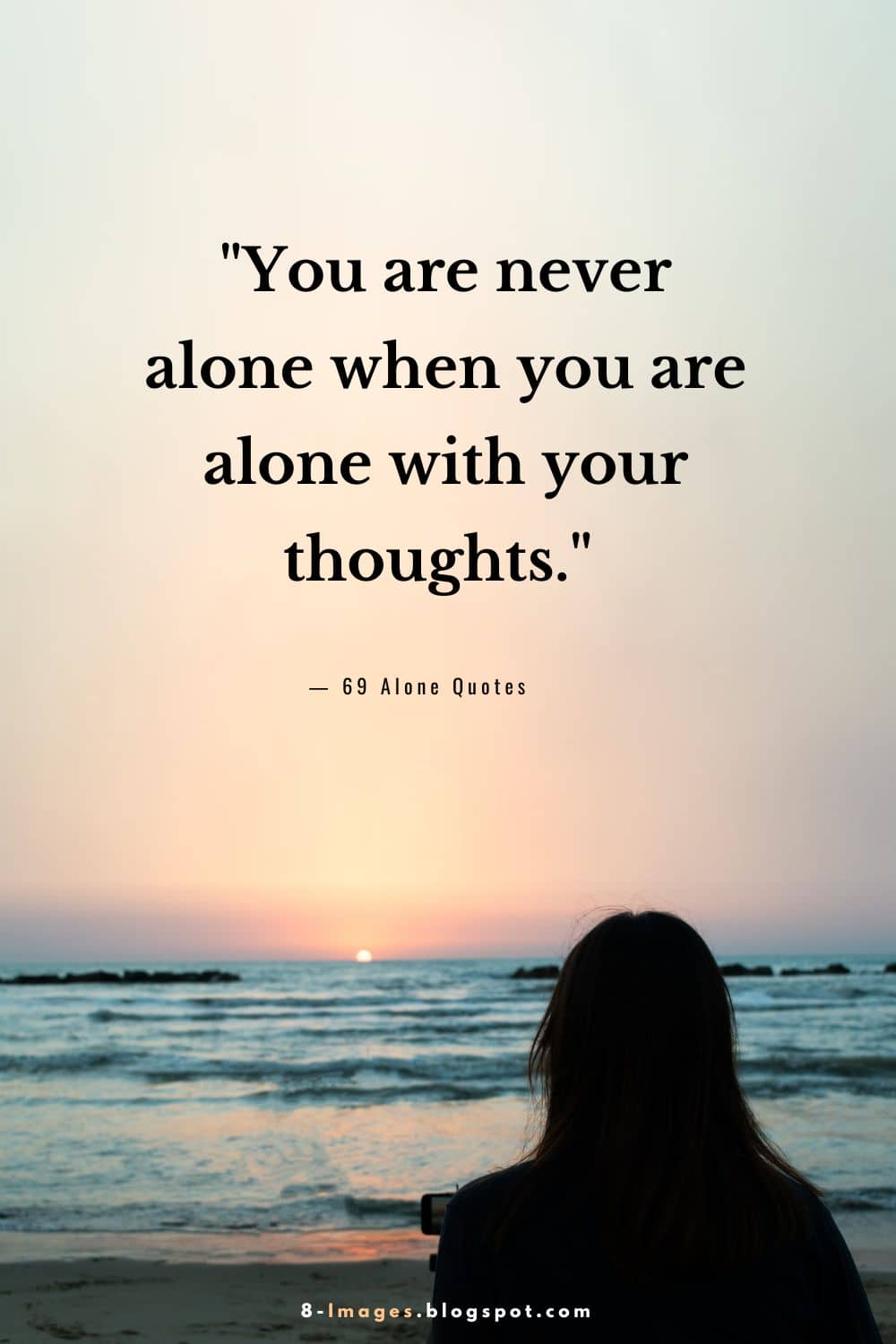 "You are never alone when you are alone with your thoughts." - Leo Buscaglia