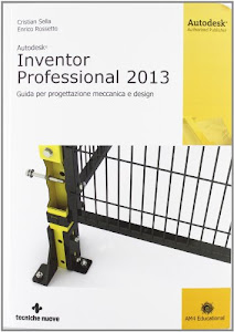 Autodesk Inventor professional 2013. Guida per progettazione meccanica e design