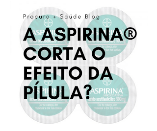 A aspirina® corta o efeito da pílula?