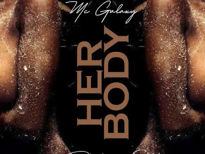 MUSIC: MC GALAXY - HER BODY - MP3