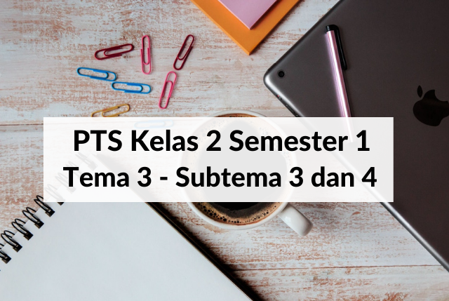 Soal PTS kelas 2 Semester 1 - Tema 3 Subtema 3 dan 4