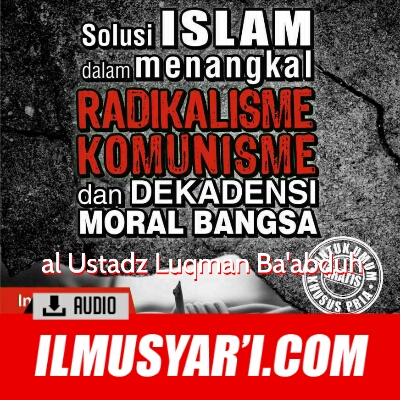 Solusi Islam dalam Menangkal Radikalisme, Komunisme dan Dekadensi Moral Bangsa - Ustadz Luqman Ba'abduh