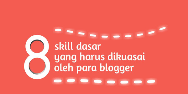 8 skill dasar yang harus dikuasai oleh para blogger