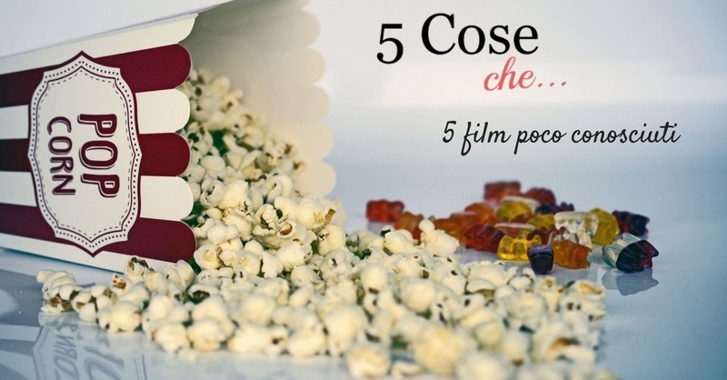 5 FILM POCO CONOSCIUTI