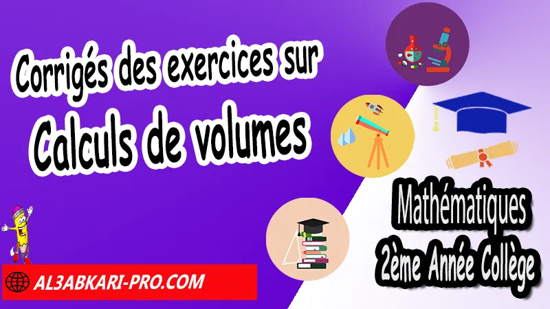 Corrigés des exercices sur Calculs de volumes - Mathématiques 2ème Année Collège Pyramide et cône de révolution 2ème Année Collège, Mathématiques de 2ème Année Collège 2AC biof, Maths 2APIC option française, Cours de Pyramide et cône de révolution 2AC biof, Résumé de Pyramide et cône de révolution 2AC biof, Exercices corrigés de Pyramide et cône de révolution 2AC, Travaux dirigés td sur Pyramide et cône de révolution 2AC