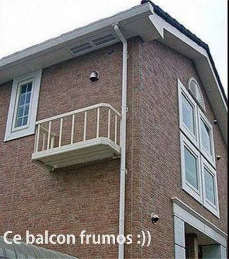 Oare ce o fi fost in mintea lui cand a facut balconul