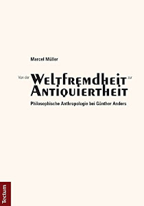 Von der "Weltfremdheit" zur "Antiquiertheit": Philosophische Anthropologie bei Günther Anders