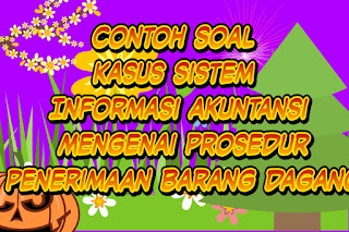 Contoh Soal Kasus Sistem Informasi Akuntansi Mengenai Prosedur penerimaan barang dagang