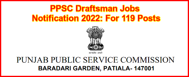 PPSC Draftsman Jobs Notification 2022: For 119 Posts