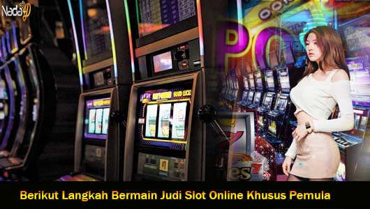 Berikut Langkah Bermain Judi Slot Online Khusus Pemula