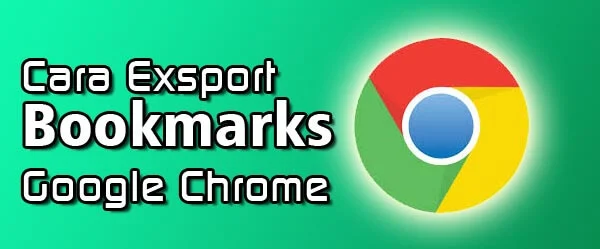 Cara Menyimpan/Export Bookmark Google Chrome dan Cara Mengimportnya Kembali