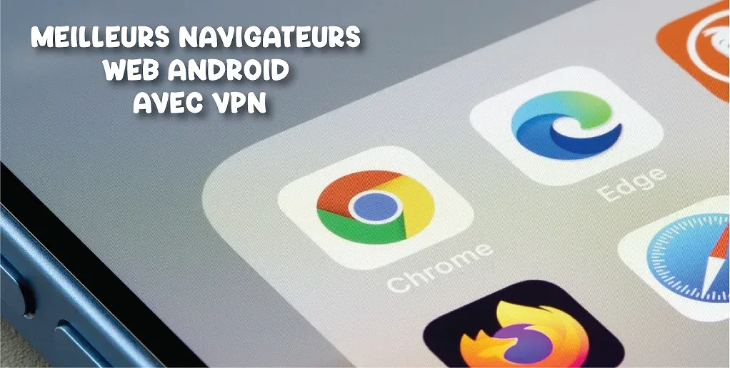 navigateurs Web Android avec VPN