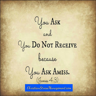 You ask and you do not receive because you ask amiss. (James 4:3)