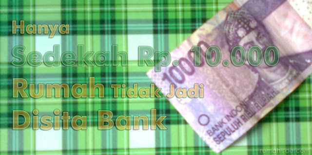 Hanya Sedekah Rp. 10.000 Rumah Tidak Jadi Disita Bank