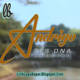 Lirik Lagu Andrigo - Tes DNA (Dunia Nyata Aja)