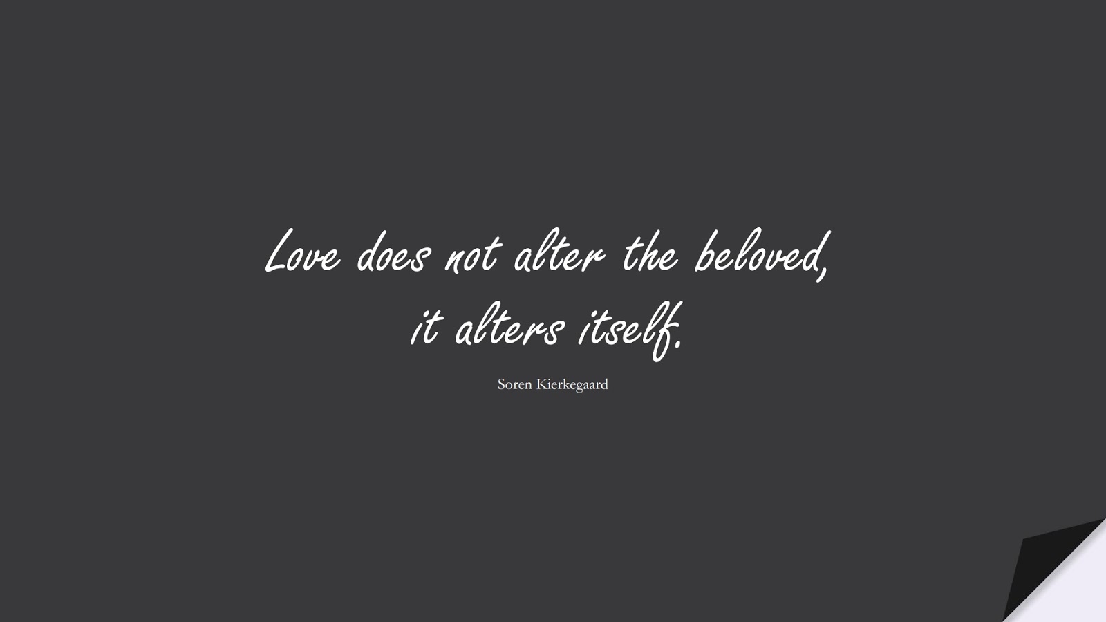 Love does not alter the beloved, it alters itself. (Soren Kierkegaard);  #LoveQuotes