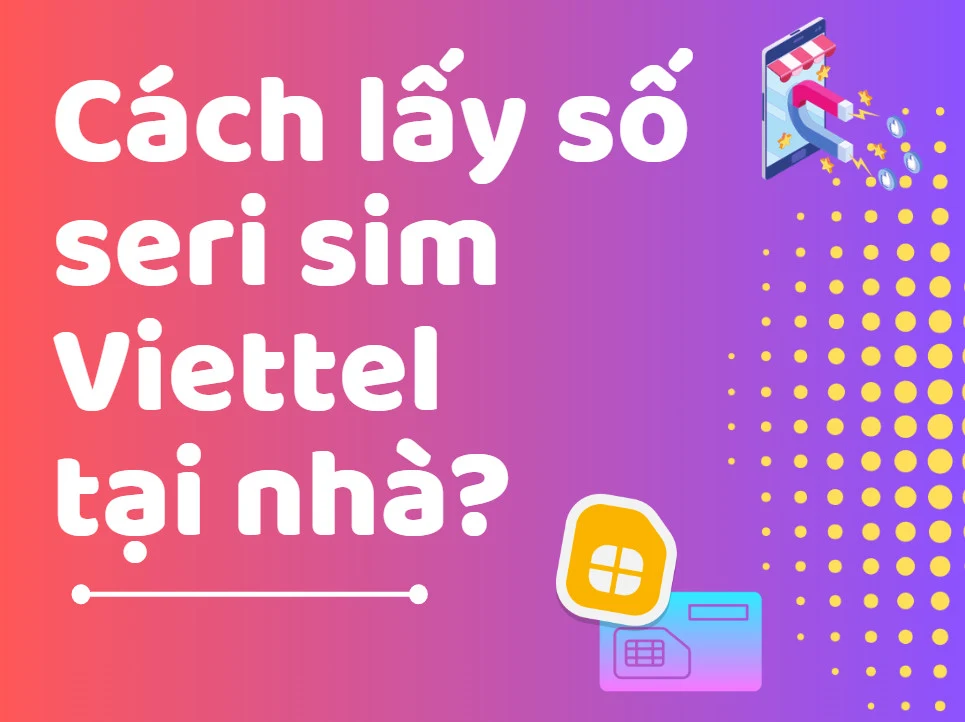 Cách lấy số seri sim Viettel tại nhà?