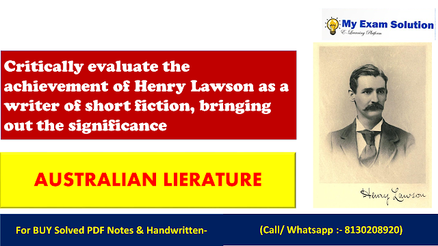 Critically evaluate the achievement of Henry Lawson as a writer of short fiction, bringing out the significance