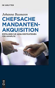 Chefsache Mandantenakquisition: Erfolgreiche Akquisestrategien für Anwälte