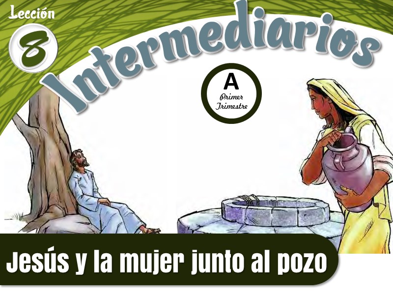 Intermediarios | Lección 8: Jesús y la mujer junto al pozo | 1er Trimestre | Año A