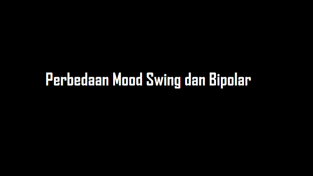 Perbedaan Mood Swing dan Bipolar
