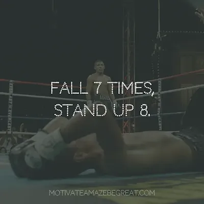 Never Quit Quotes: “Fall seven times, stand up eight.” – Japanese Proverb