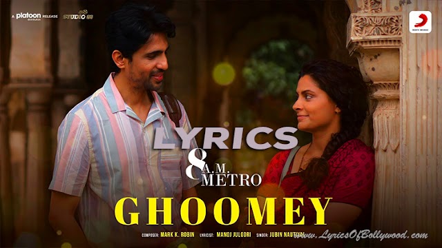 Ghoomey Song Lyrics | 8 A.M. Metro | Gulshan Devaiah, Saiyami Kher | Jubin Nautiyal | Mark K Robin