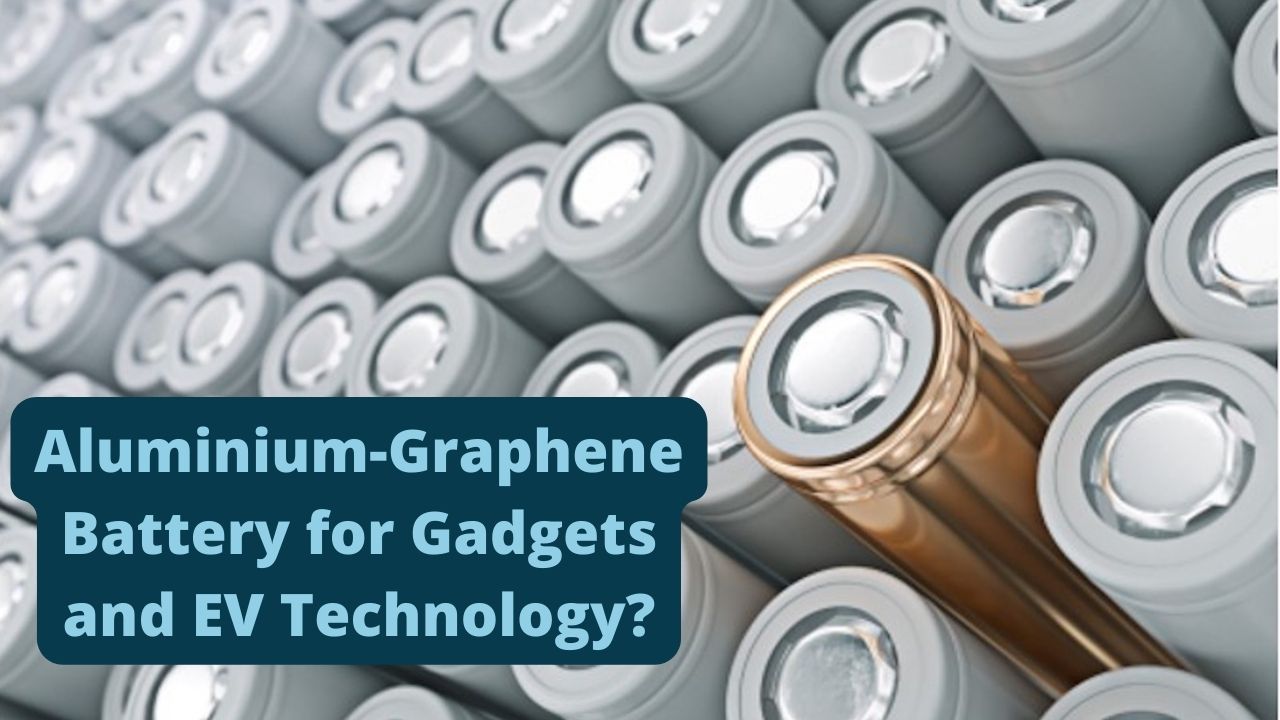 Aluminium-Graphene Batteries Good for Gadgets and EV Technology