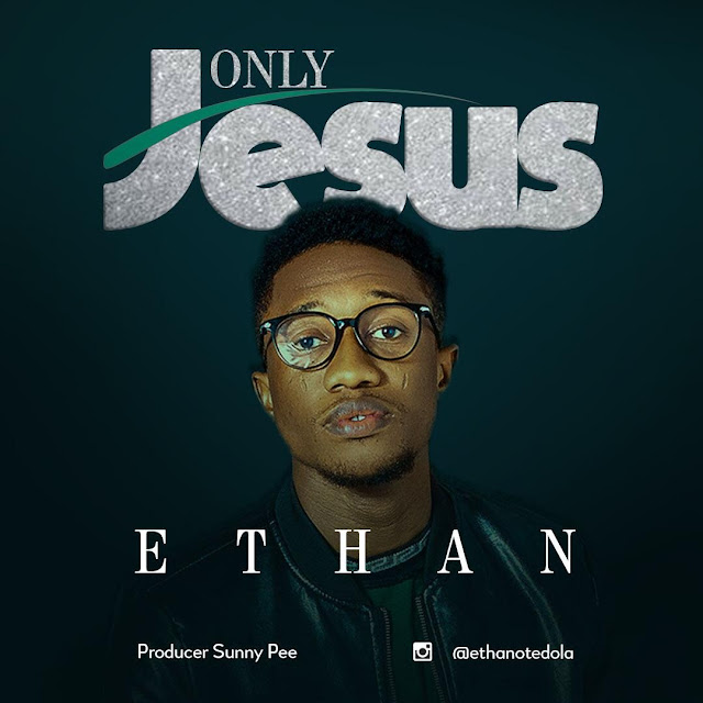 Download  Audio: Ethan - ONLY JESUS mp3