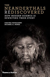 The Neanderthals Rediscovered: How Modern Science Is Rewriting Their Story