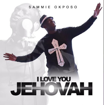 Music: Sammie Okposo – I Love You Jehovah