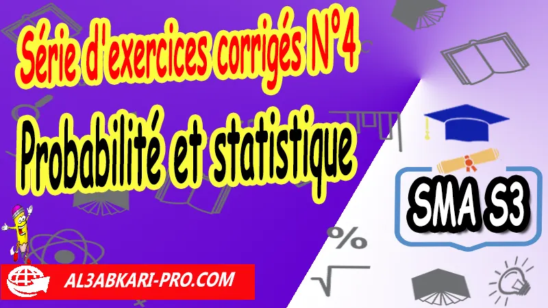 Série d'exercices corrigés N°4 Probabilité et statistique exercices corrigés de Probabilité et statistique, Sciences mathématiques et Applications SMA S3, probabilité et statistique cours et exercices corrigés pdf, Exercices corrigés sur Probabilité et statistique sma s3, Travaux dirigés td sur Probabilité et statistique sma s3, examens avec corrigés sur Probabilité et statistique SMA S3, Contrôle continu sur Probabilité et statistique SMA S3, cours de probabilité licence 3 pdf, probabilité résumé cours, résumé probabilité pdf, résumé probabilité et statistique pdf, cours de probabilité licence pdf, probabilité et statistique exercices corrigés pdf