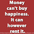 Money can't buy happiness. It can however rent it.