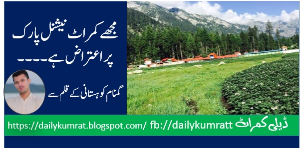 WHY I OPPOSE THE KUMRAT NATIONAL PARK BY IMRAN KHAN AZAD 