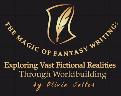 The Magic of Fantasy Writing: Exploring Vast Fictional Realities through Worldbuilding by Olivia Salter