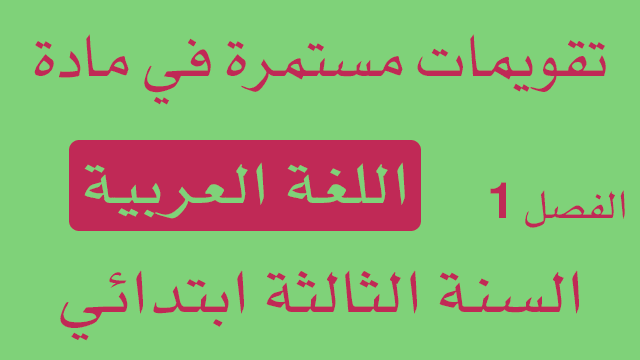 تقويمات مستمرة في اللغة العربية الفصل 1 السنة الثالثة ابتدائي