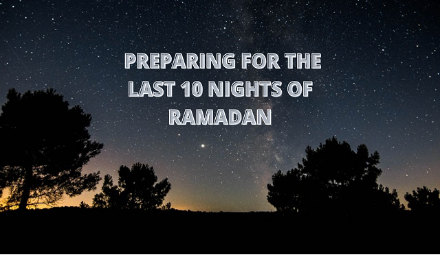 PREPARING FOR THE LAST 10 NIGHTS OF RAMADAN