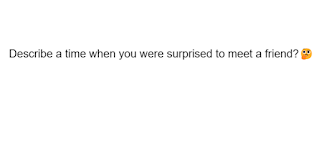 Describe a time when you were surprised to meet a friend?