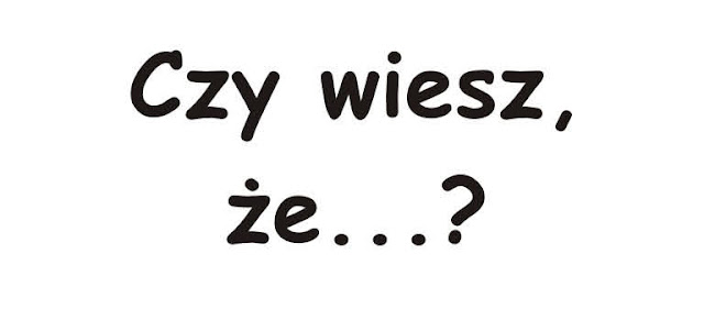 Czy wiesz, że...